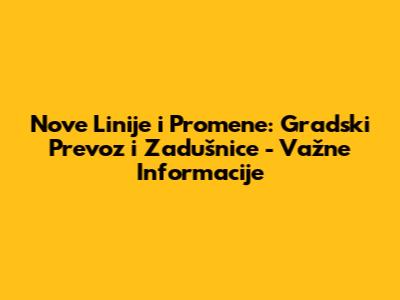 Nove Linije i Promene: Gradski Prevoz i Zadušnice - Važne Informacije