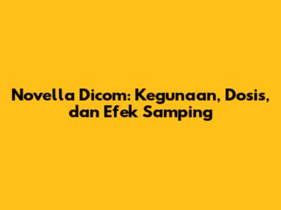 Novella Dicom: Kegunaan, Dosis, dan Efek Samping
