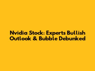 Nvidia Stock: Expert's Bullish Outlook & Bubble Debunked
