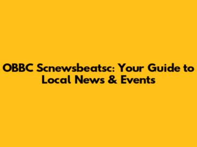 OBBC Scnewsbeatsc: Your Guide to Local News & Events