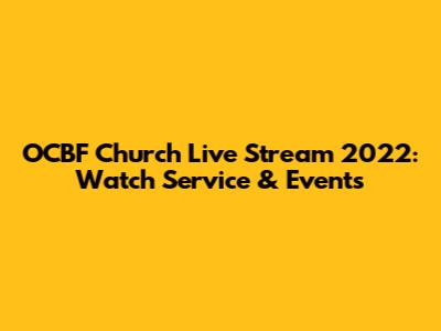 OCBF Church Live Stream 2022: Watch Service & Events