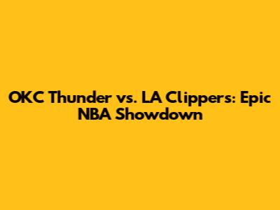 OKC Thunder vs. LA Clippers: Epic NBA Showdown