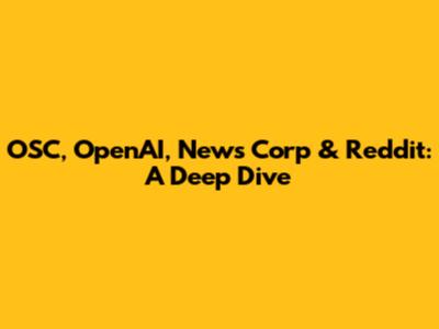 OSC, OpenAI, News Corp & Reddit: A Deep Dive