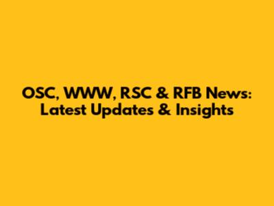 OSC, WWW, RSC & RFB News: Latest Updates & Insights