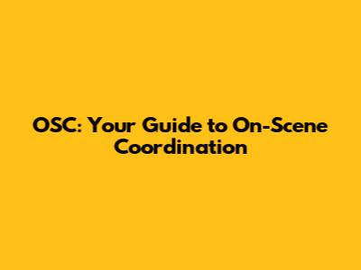 OSC: Your Guide to On-Scene Coordination