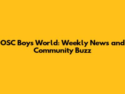 OSC Boys World: Weekly News and Community Buzz