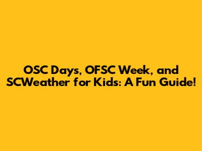 OSC Days, OFSC Week, and SCWeather for Kids: A Fun Guide!