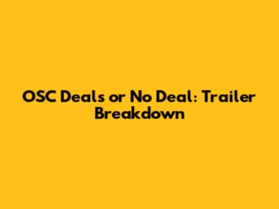 OSC Deals or No Deal: Trailer Breakdown