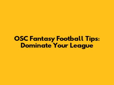 OSC Fantasy Football Tips: Dominate Your League