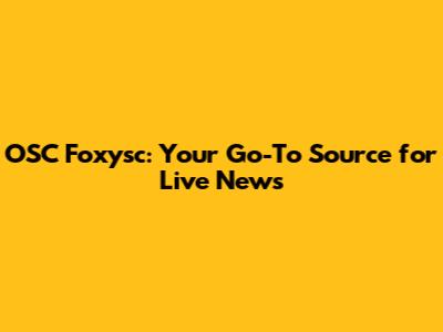 OSC Foxysc: Your Go-To Source for Live News