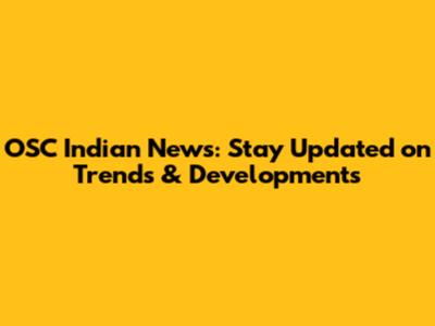 OSC Indian News: Stay Updated on Trends & Developments