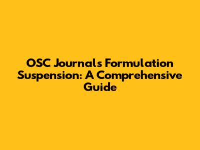 OSC Journals Formulation Suspension: A Comprehensive Guide