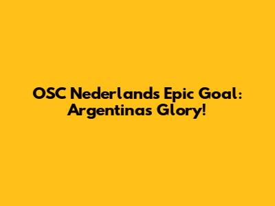 OSC Nederland's Epic Goal: Argentina's Glory!