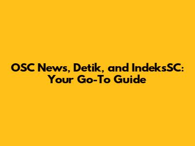 OSC News, Detik, and IndeksSC: Your Go-To Guide