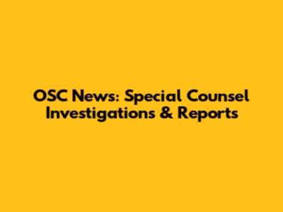 OSC News: Special Counsel Investigations & Reports