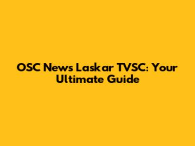 OSC News Laskar TVSC: Your Ultimate Guide