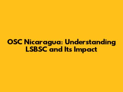 OSC Nicaragua: Understanding LSBSC and Its Impact