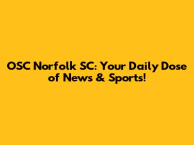 OSC Norfolk SC: Your Daily Dose of News & Sports!