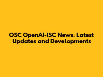 OSC OpenAI-ISC News: Latest Updates and Developments