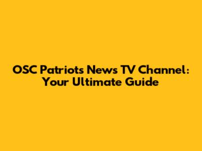 OSC Patriots News TV Channel: Your Ultimate Guide