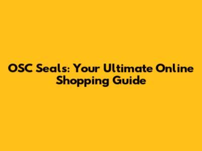 OSC Seals: Your Ultimate Online Shopping Guide
