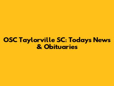 OSC Taylorville SC: Today's News & Obituaries