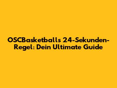 OSCBasketballs 24-Sekunden-Regel: Dein Ultimate Guide