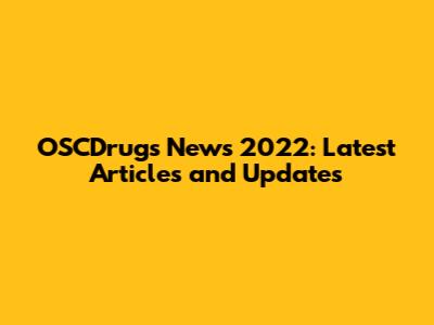 OSCDrugs News 2022: Latest Articles and Updates