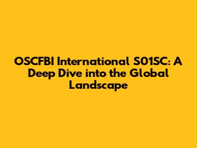 OSCFBI International S01SC: A Deep Dive into the Global Landscape