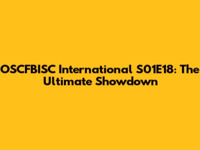 OSCFBISC International S01E18: The Ultimate Showdown