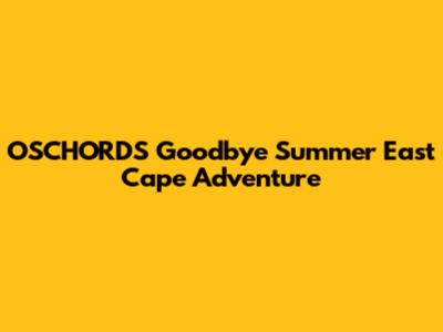 OSCHORDS' Goodbye Summer East Cape Adventure
