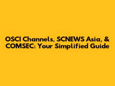 OSCI Channels, SCNEWS Asia, & COMSEC: Your Simplified Guide