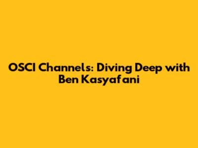 OSCI Channels: Diving Deep with Ben Kasyafani