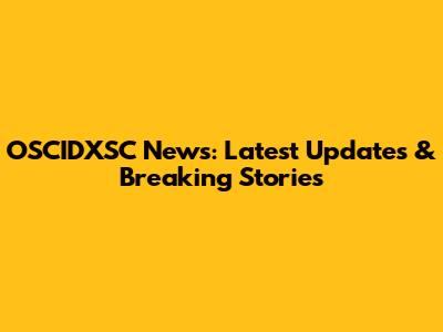 OSCIDXSC News: Latest Updates & Breaking Stories