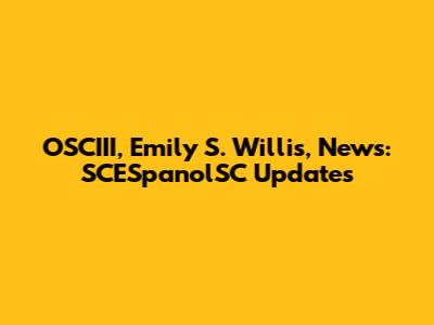 OSCIII, Emily S. Willis, News: SCESpanolSC Updates
