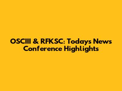 OSCIII & RFKSC: Today's News Conference Highlights
