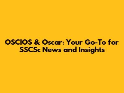 OSCIOS & Oscar: Your Go-To for SSCSc News and Insights
