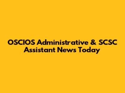 OSCIOS Administrative & SCSC Assistant News Today