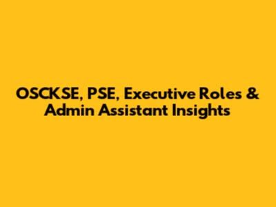 OSCKSE, PSE, Executive Roles & Admin Assistant Insights