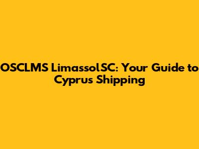 OSCLMS LimassolSC: Your Guide to Cyprus Shipping