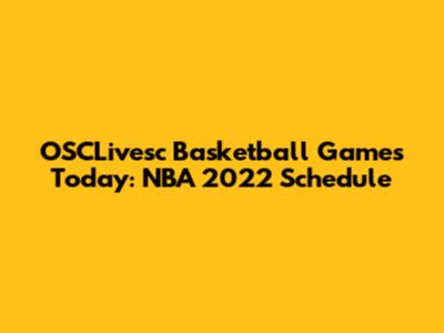 OSCLivesc Basketball Games Today: NBA 2022 Schedule