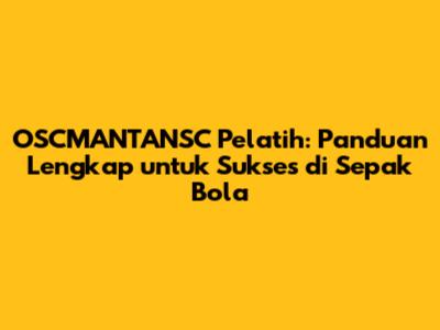 OSCMANTANSC Pelatih: Panduan Lengkap untuk Sukses di Sepak Bola