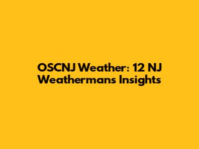 OSCNJ Weather: 12 NJ Weatherman's Insights