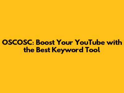 OSCOSC: Boost Your YouTube with the Best Keyword Tool