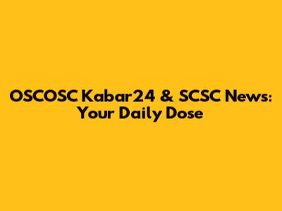 OSCOSC Kabar24 & SCSC News: Your Daily Dose
