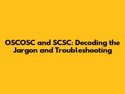 OSCOSC and SCSC: Decoding the Jargon and Troubleshooting