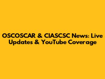 OSCOSCAR & CIASCSC News: Live Updates & YouTube Coverage