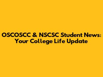 OSCOSCC & NSCSC Student News: Your College Life Update