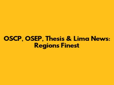 OSCP, OSEP, Thesis & Lima News: Region's Finest