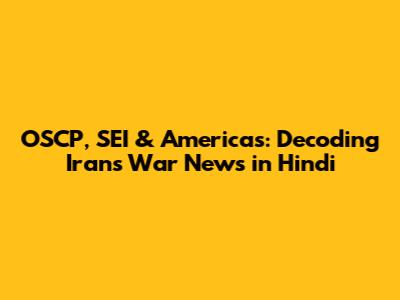 OSCP, SEI & Americas: Decoding Iran's War News in Hindi